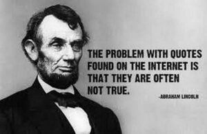 Picture of Lincoln saying, "The problem with quotes found on the internet is that they are often not true."
