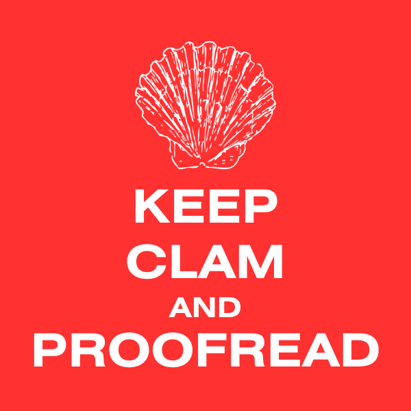 White text on red backround with an illustration of a clam shell. Reads: "Keep Clam and Proofread."