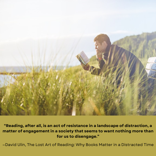Person sitting on bench in tall grass at a beach, reading a book. Text under image reads: "“Reading, after all, is an act of resistance in a landscape of distraction, a matter of engagement in a society that seems to want nothing more than for us to disengage.” —David Ulin, The Lost Art of Reading: Why Books Matter in a Distracted Time"