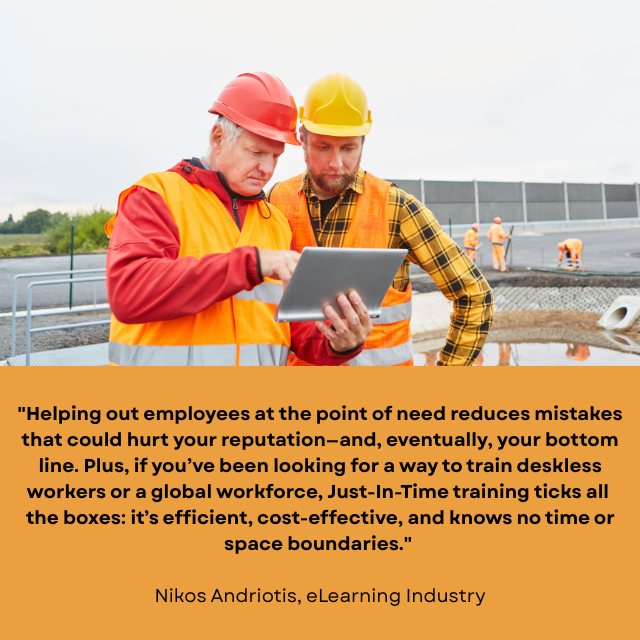 Two people wearing orange safety vests and hard hats looking at a tablet. Caption reads: "Helping out employees at the point of need reduces mistakes that could hurt your reputation—and, eventually, your bottom line. Plus, if you’ve been looking for a way to train deskless workers or a global workforce, Just-In-Time training ticks all the boxes: it’s efficient, cost-effective, and knows no time or space boundaries." -Nikos Andriotis, eLearning Industry