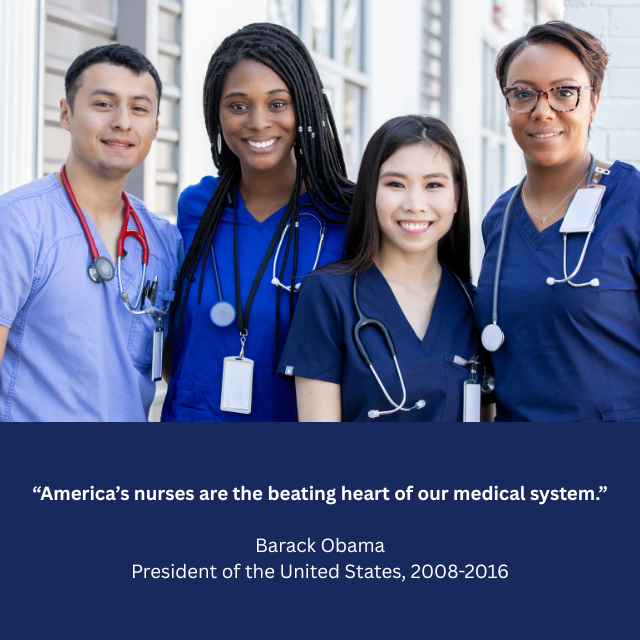 Several smiling people in blue scrubs. Caption reads: “America’s nurses are the beating heart of our medical system.” -Barack Obama, President of the United States, 2008-2016. 