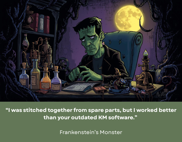 Cartoonish Frankenstein’s Monster looking pensive, sitting at a desk with several bottles of colored liquid on top of it. Caption reads: “I was stitched together from spare parts, but I worked better than your outdated KM software.” – Frankenstein’s Monster
