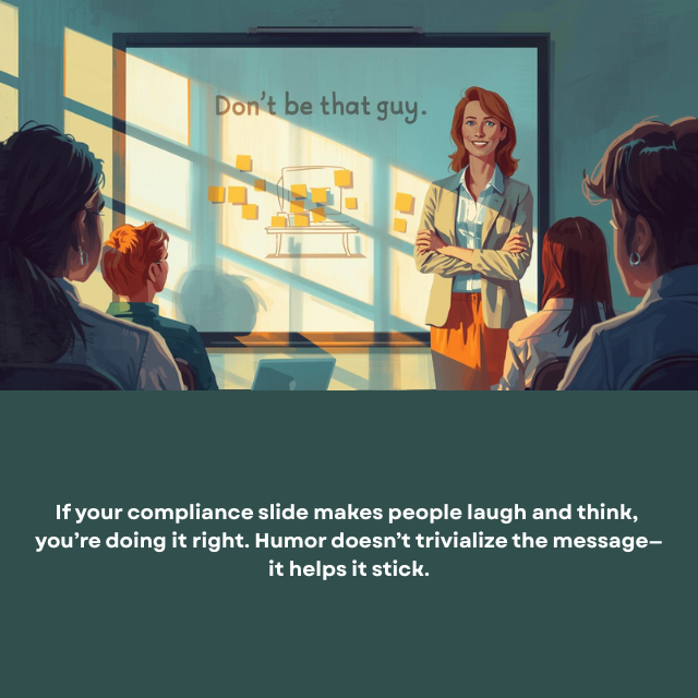 Person at a whiteboard with sticky notes all over it, in front of a classroom. Caption reads: “If your compliance slide makes people laugh and think, you’re doing it right. Humor doesn’t trivialize the message – it helps it stick.”