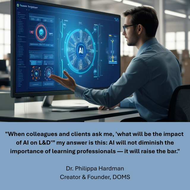 Person looking at large monitor with AI data on it. Caption reads: "When colleagues and clients ask me, 'what will be the impact of AI on L&D'” my answer is this: AI will not diminish the importance of learning professionals — it will raise the bar." -Dr. Philippa Hardman, Creator & Founder, DOMS 