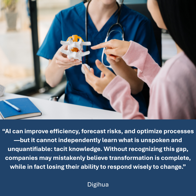 Person wearing blue scrubs and a stethoscope around their neck showing a splint to another person. Caption reads: "AI can improve efficiency, forecast risks, and optimize processes—but it cannot independently learn what is unspoken and unquantifiable: tacit knowledge. Without recognizing this gap, companies may mistakenly believe transformation is complete, while in fact losing their ability to respond wisely to change." -Digihua.