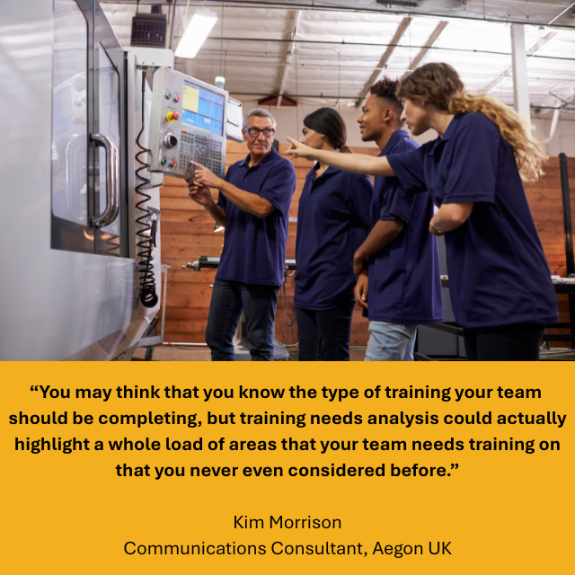 An instructor stands with a small group of employees in a manufacturing setting, demonstrating how to operate a large industrial machine with a digital control panel. The team, dressed in matching work shirts, watches and points at the controls as they learn. Caption reads: “You may think that you know the type of training your team should be completing, but training needs analysis could actually highlight a whole load of areas that your team needs training on that you never even considered before.” -Kim Morrison, Content Manager, Communications Consultant, Aegon UK 