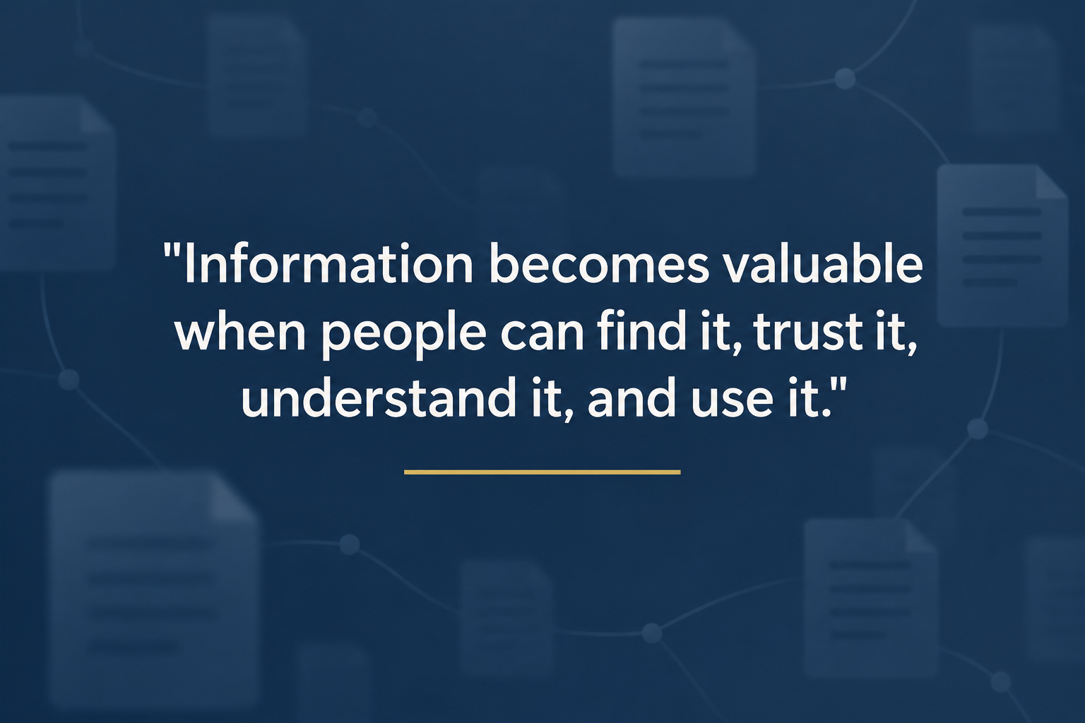 Navy blue quote card with blurred document icons and white text reading, ‘Information becomes valuable when people can find it, trust it, understand it, and use it.'
