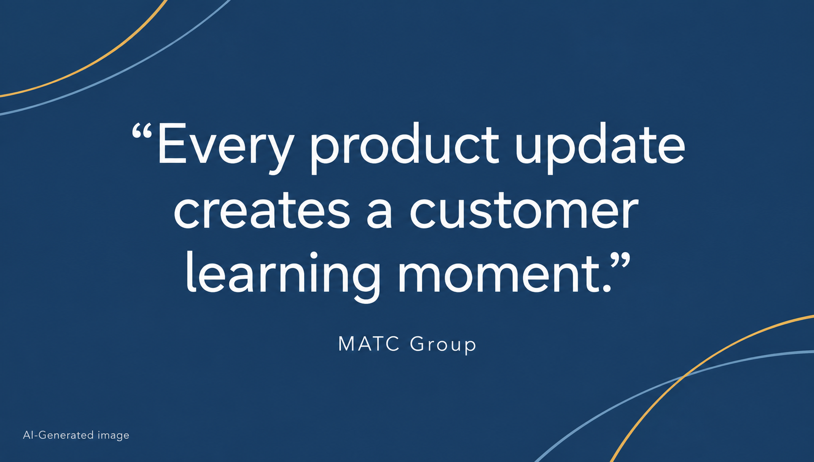 Navy MATC quote card with gold and blue curves reading, “Customers experience your product through what they can successfully do with it.” — MATC Group